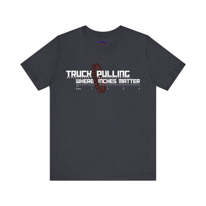 Truck Pulling Where Inches Matter Tee